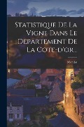 Statistique De La Vigne Dans Le Departement De La Cote-d'or... - 