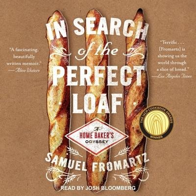 In Search of the Perfect Loaf Lib/E: A Home Baker's Odyssey - Samuel Fromartz