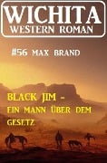 Cover-Bild zum Titel 'Black Jim - ein Mann über dem Gesetz: Wichita Western Roman 56' von 'Max Brand'