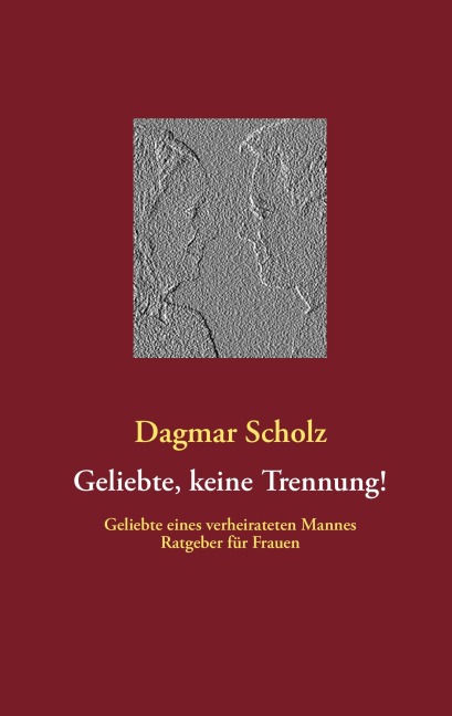 Geliebte, keine Trennung! - Dagmar Scholz