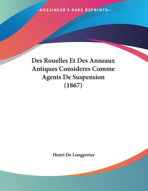 Des Rouelles Et Des Anneaux Antiques Consideres Comme Agents De Suspension (1867) - Henri De Longperier