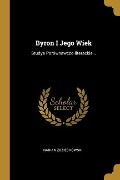 Byron I Jego Wiek: Studya Porównawczo-literackie... - Marian Zdziechowski