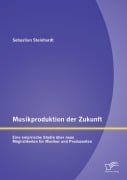 Cover-Bild zum Titel 'Musikproduktion der Zukunft: Eine empirische Studie über neue Möglichkeiten für Musiker und Produzenten' von 'Sebastian Steinhardt'
