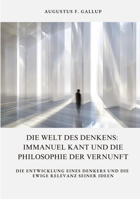 Die Welt des Denkens: Immanuel Kant und die Philosophie der Vernunft - Augustus F. Gallup