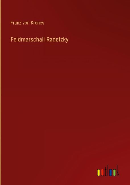 Feldmarschall Radetzky - Franz von Krones