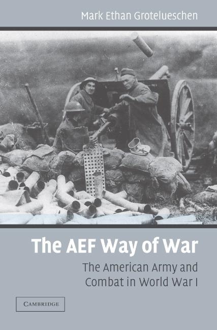 The AEF Way of War - Mark E. Grotelueschen