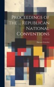 Cover-Bild zum Titel 'Proceedings of the ... Republican National Conventions' von 'Horace Greeley'