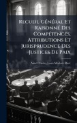 Cover-Bild zum Titel 'Recueil GÃ(c)nÃ(c)ral Et RaisonnÃ(c) Des CompÃ(c)tences, Attributions Et Jurisprudence Des Justices De Paix' von 'Aimã(c)-Charles-Louis-Modeste Biret'