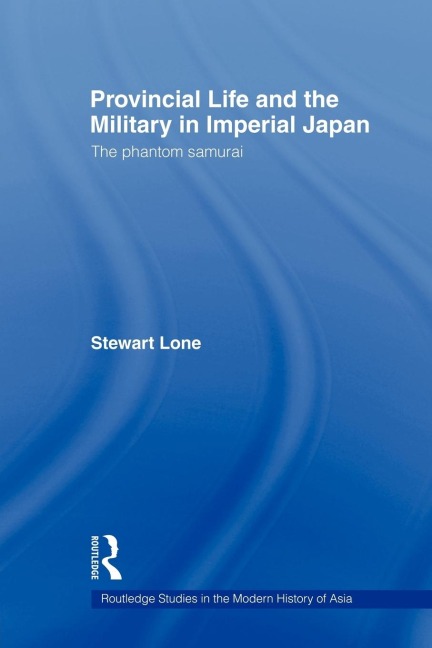 Provincial Life and the Military in Imperial Japan - Stewart Lone