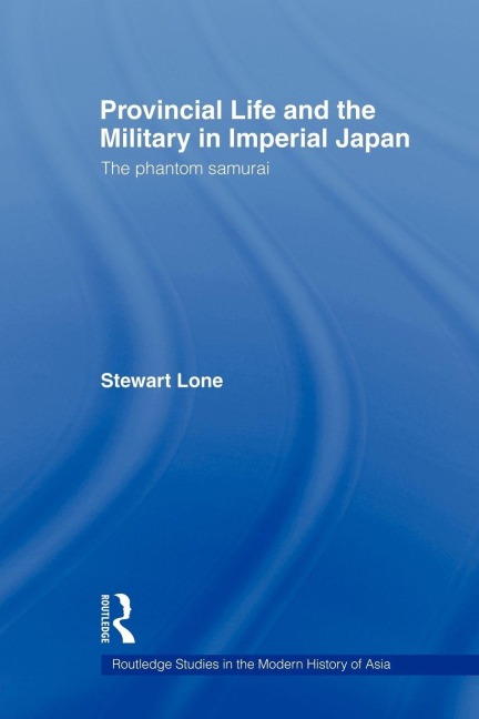 Provincial Life and the Military in Imperial Japan - Stewart Lone