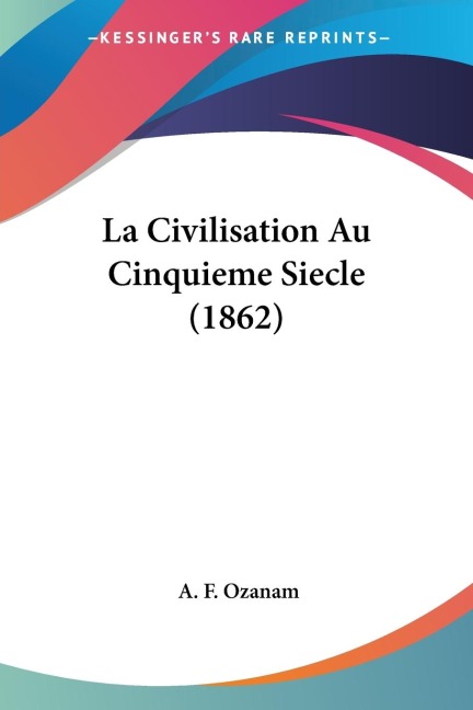 La Civilisation Au Cinquieme Siecle (1862) - A. F. Ozanam