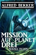 Mission auf Planet Drei - Alfred Bekker