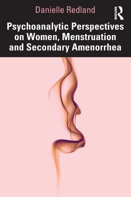 Psychoanalytic Perspectives on Women, Menstruation and Secondary Amenorrhea - Danielle Redland