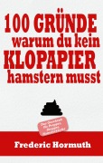 Cover-Bild zum Titel '100 Gründe warum du kein Klopapier hamstern musst' von 'Frederic Hormuth'