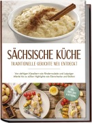 Cover-Bild zum Titel 'Sächsische Küche: Traditionelle Gerichte neu entdeckt - Von deftigen Klassikern wie Rinderroulade und Leipziger Allerlei bis zu süßen Highlights wie Eierschecke und Stollen -inkl. Brot,Dips & Getränke' von 'Albert Burger'