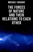 Cover-Bild zum Titel 'The Forces of Nature and their Relations to Each Other' von 'Michael Faraday'
