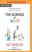 The Science of Why: Answers to Questions about the World Around Us - Jay Ingram