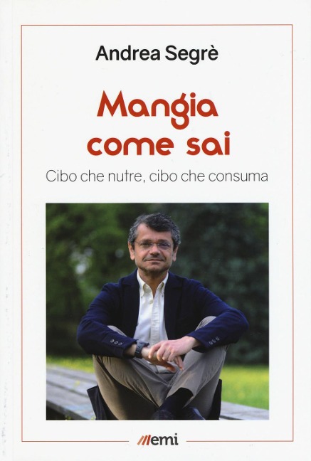 Mangia come sai. Cibo che nutre, cibo che consuma - Andrea Segrè