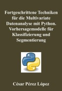 Cover-Bild zum Titel 'Fortgeschrittene Techniken für die Multivariate Datenanalyse mit Python. Vorhersagemodelle für Klassifizierung und Segmentierung' von 'César Pérez López'