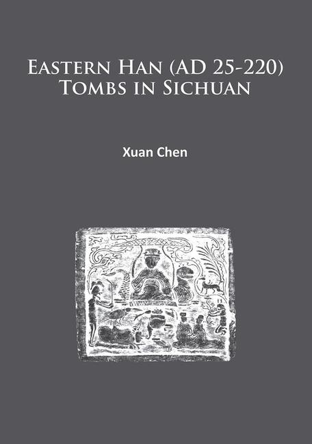 Eastern Han (AD 25-220) Tombs in Sichuan - Xuan Chen