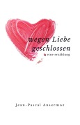 Cover-Bild zum Titel 'Wegen Liebe geschlossen' von 'Jean-Pascal Ansermoz'
