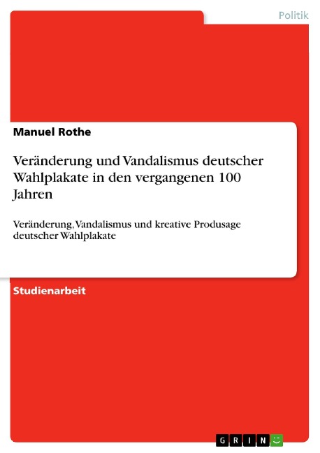 Veränderung und Vandalismus deutscher Wahlplakate in den vergangenen 100 Jahren - Manuel Rothe
