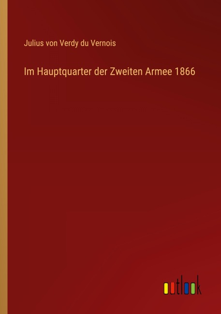 Im Hauptquarter der Zweiten Armee 1866 - Julius Von Verdy Du Vernois