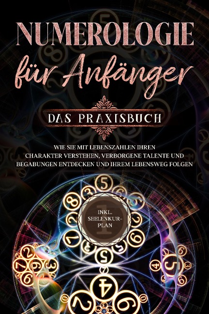 Numerologie für Anfänger - Das Praxisbuch: Wie Sie mit Lebenszahlen Ihren Charakter verstehen, verborgene Talente und Begabungen entdecken und Ihrem Lebensweg folgen - inkl. Seelenkur-Plan - Sophia Perlich