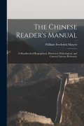 The Chinese Reader's Manual: A Handbook of Biographical, Historical, Mythological, and General Literary Reference - William Frederick Mayers