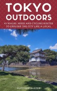 Cover-Bild zum Titel 'Tokyo Outdoors: 45 Walks, Hikes and Cycling Routes to Explore the City Like a Local (Japan Travel Guides by Matthew Baxter, #2)' von 'Matthew Baxter'