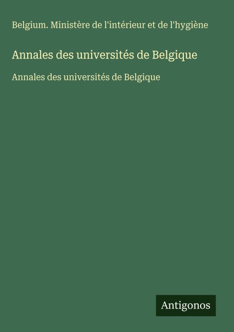 Annales des universités de Belgique - Belgium. Ministère de l'intérieur et de l'hygiène