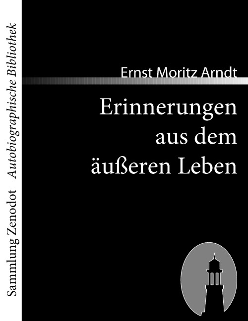 Erinnerungen aus dem äußeren Leben - Ernst Moritz Arndt
