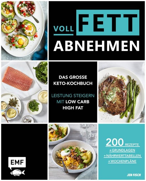Voll fett abnehmen - Das große Keto-Kochbuch - Leistung steigern mit Low Carb High Fat - Jen Fisch