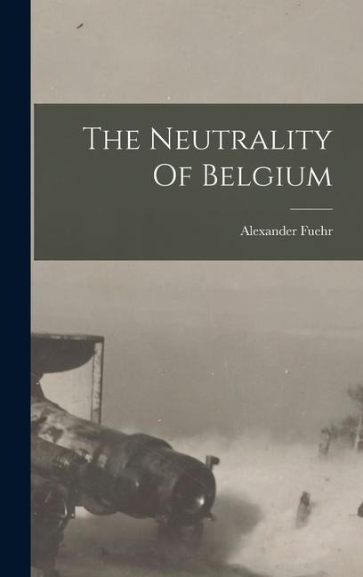 The Neutrality Of Belgium - Alexander Fuehr