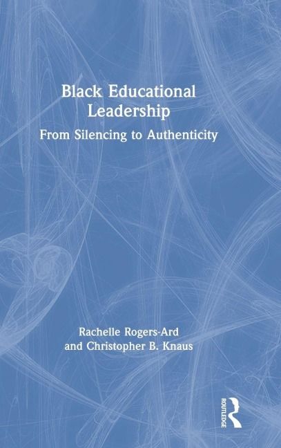 Black Educational Leadership - Rachelle Rogers-Ard, Christopher B Knaus