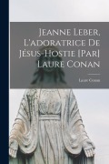 Cover-Bild zum Titel 'Jeanne Leber, l'adoratrice de Jésus-Hostie [par] Laure Conan' von 'Laure Conan'