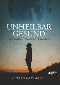 Cover-Bild zum Titel 'UNHEILBAR GESUND' von 'Christian Dobler'