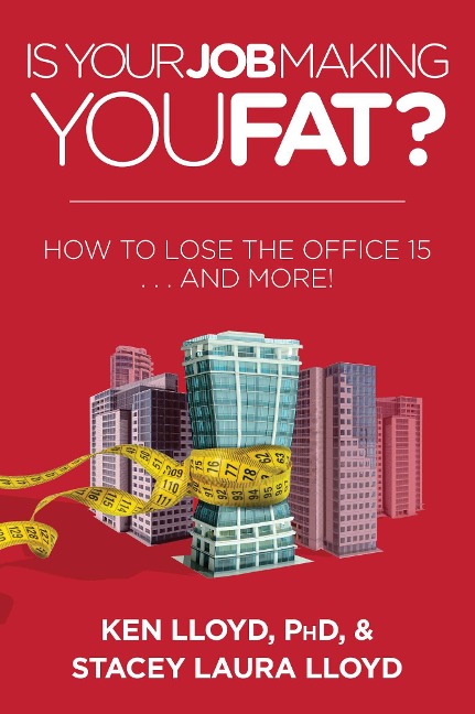 Is Your Job Making You Fat? - Ken Lloyd, Stacey Laura Lloyd