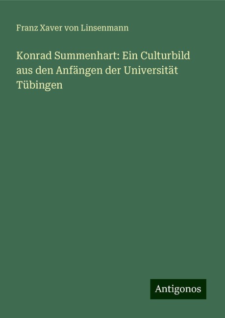Konrad Summenhart: Ein Culturbild aus den Anfängen der Universität Tübingen - Franz Xaver von Linsenmann