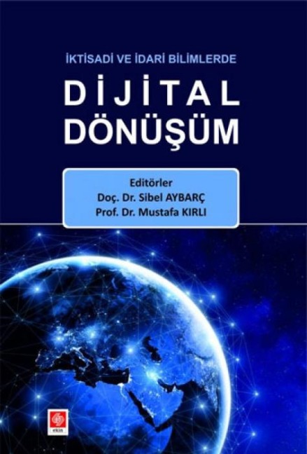 Iktisadi ve Idari Bilimlerde Dijital Dönüsüm - Sibel Aybarc, Mustafa Kirli