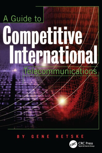 A Guide to Competitive International Telecommunications - Gene Retske