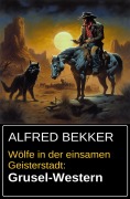 Cover-Bild zum Titel 'Wölfe in der einsamen Geisterstadt: Grusel-Western' von 'Alfred Bekker'
