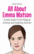 Cover-Bild zum Titel 'All About Emma Watson: A Kid's Guide to the Magical Actress and Inspiring Activist (Knowledge Books For Kids, #90)' von 'Shah Rukh'
