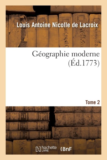 Géographie Moderne. Tome 2 - Louis Antoine Nicolle de LaCroix