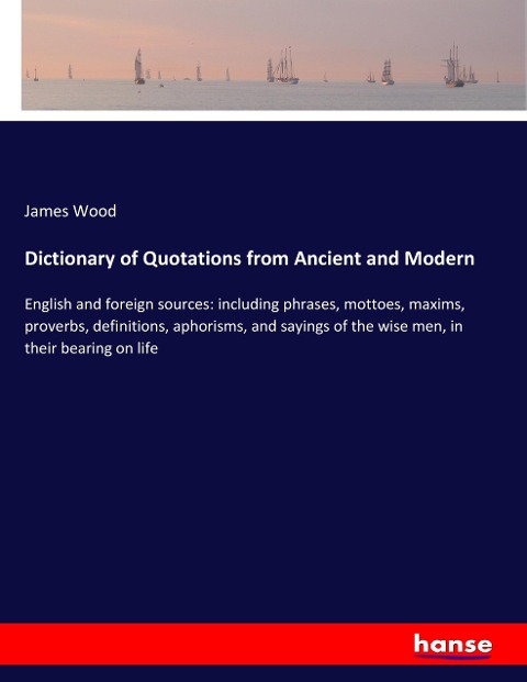 Dictionary of Quotations from Ancient and Modern - James Wood