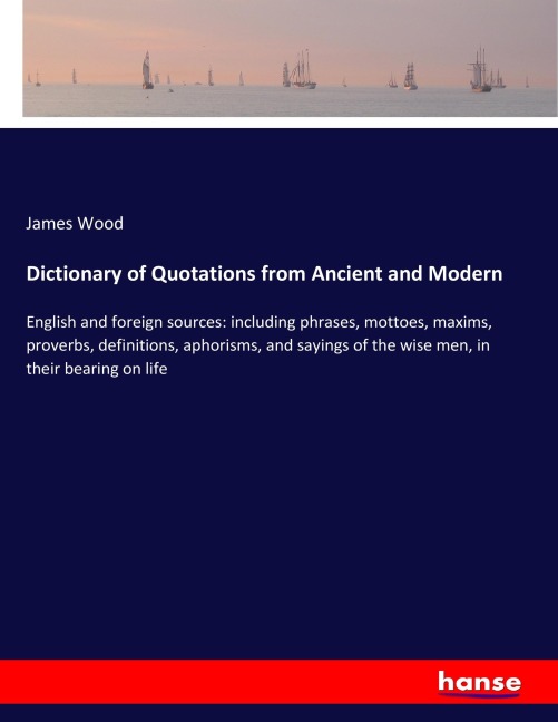 Dictionary of Quotations from Ancient and Modern - James Wood
