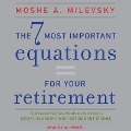 The 7 Most Important Equations for Your Retirement: The Fascinating People and Ideas Behind Planning Your Retirement Income - Moshe A. Milevsky