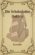 Cover-Bild zum Titel 'Die Schokoladen Doktrin' von 'Kuschke'