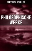 Cover-Bild zum Titel 'Friedrich Schiller: Philosophische Werke' von 'Friedrich Schiller'