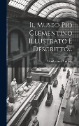 Cover-Bild zum Titel 'Il Museo Pio Clementino Illustrato E Descritto...' von 'Gianbattista Visconti'